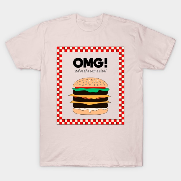 OMG! We're the same size! Fastfood Burger T-Shirt by Elizza